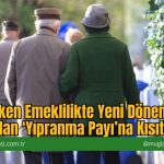 Erken Emeklilikte Yeni Dönem: SGK’dan ‘Yıpranma Payı’na Kısıtlama