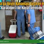 Muğla’da Beyin Kanaması Geçiren Hasta Karaciğer’i ile Hayat Verecek