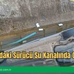 29 Yaşındaki Sürücü Su Kanalında Can Verdi